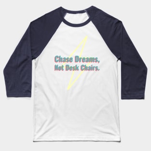 Chase Dreams, Not Desk Chairs Baseball T-Shirt